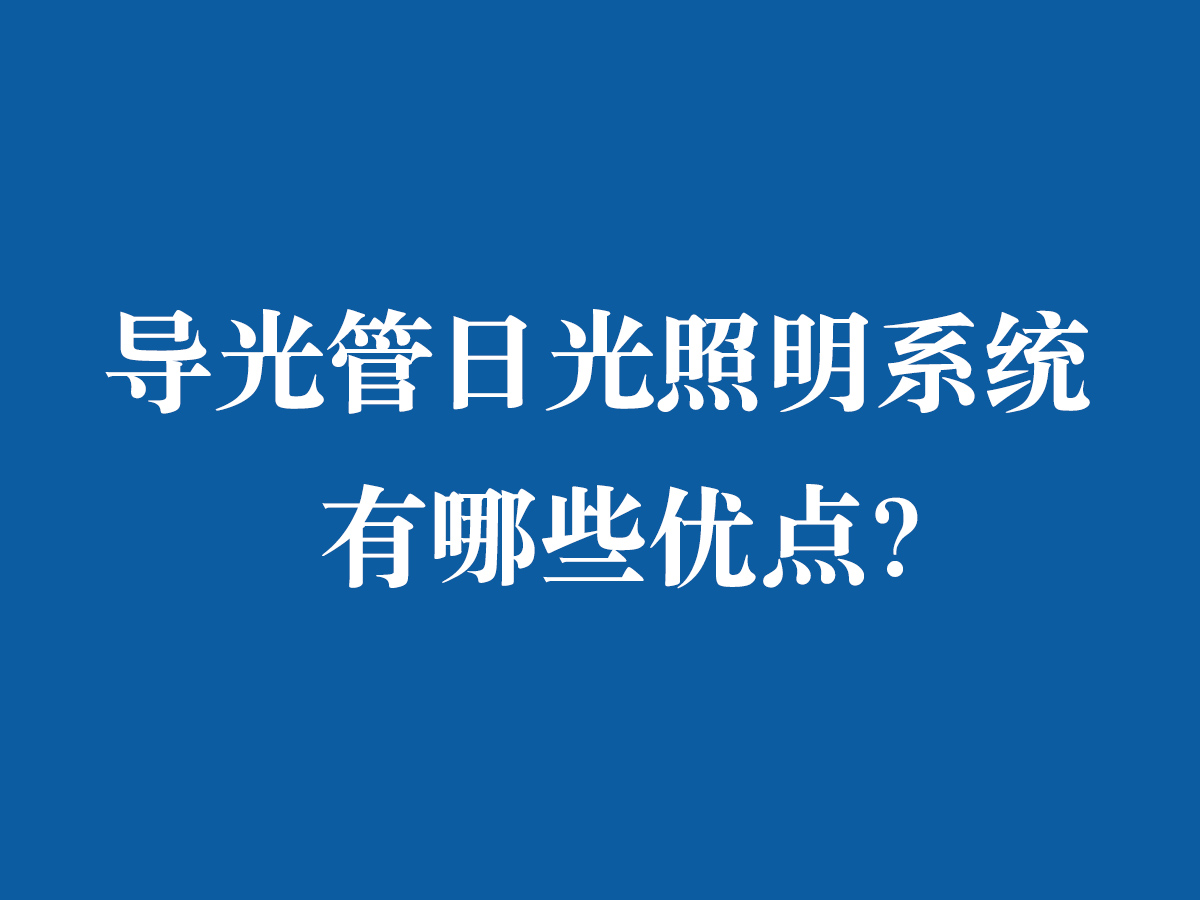 導(dǎo)光管日光照明系統(tǒng)有哪些優(yōu)點(diǎn)？